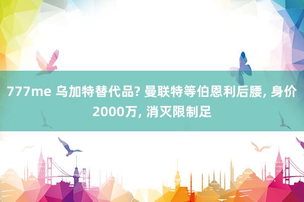 777me 乌加特替代品? 曼联特等伯恩利后腰, 身价2000万, 消灭限制足